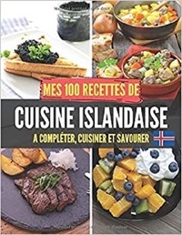 Publishing Independent - Mes 100 recettes de Cuisine Islandaise - A compléter, cuisiner et savourer.