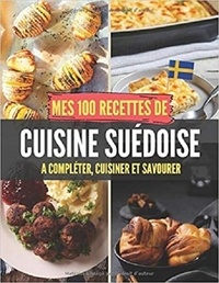 Publishing Independent - Mes 100 recettes de Cuisine Suédoise - A compléter, cuisiner et savourer.