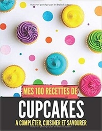 Publishing Independent - Mes 100 recettes de Cupcake - A compléter, cuisiner et savourer.