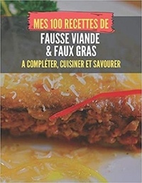 Publishing Independent - MES 100 RECETTES de FAUSSE VIANDE & faux gras - A compléter, cuisiner et savourer.