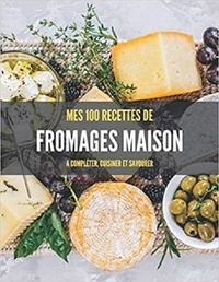 Publishing Independent - MES 100 RECETTES de FROMAGES MAISON - A compléter, cuisiner et savourer.