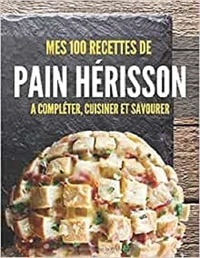 Publishing Independent - Mes 100 recettes de Pain Hérisson - A compléter, cuisiner et savourer.