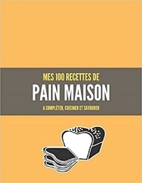 Publishing Independent - MES 100 RECETTES de PAIN MAISON - A compléter, cuisiner et savourer.