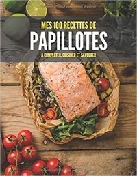 Publishing Independent - MES 100 RECETTES de papillotes - A compléter, cuisiner et savourer.