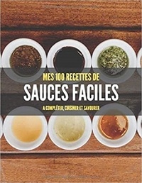 Publishing Independent - MES 100 RECETTES de SAUCES FACILES - A compléter, cuisiner et savourer.