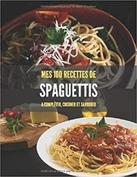 Publishing Independent - MES 100 RECETTES de Spaghettis - A compléter, cuisiner et savourer.