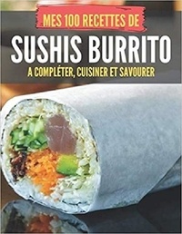 Publishing Independent - MES 100 RECETTES de SUSHIS burrito - A compléter, cuisiner et savourer.