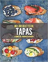 Publishing Independent - MES 100 RECETTES de TAPAS - A compléter, cuisiner et savourer.