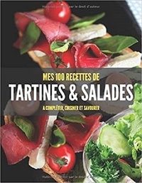 Publishing Independent - MES 100 RECETTES de TARTINES & SALADES - A compléter, cuisiner et savourer.