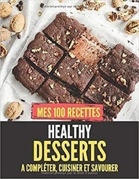 Publishing Independent - Mes 100 recettes healthy desserts - A compléter, cuisiner et savourer.