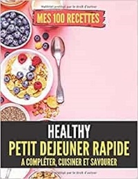 Publishing Independent - MES 100 RECETTES HEALTHY PETIT DÉJEUNER RAPIDE - A compléter, cuisiner et savourer.