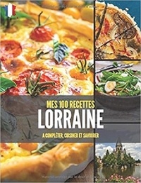Publishing Independent - MES 100 RECETTES Lorraine - A compléter, cuisiner et savourer.