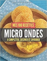 Publishing Independent - Mes 100 recettes Micro ondes - A compléter, cuisiner et savourer.