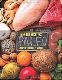 Publishing Independent - Mes 100 recettes paleo - A compléter, cuisiner et savourer.