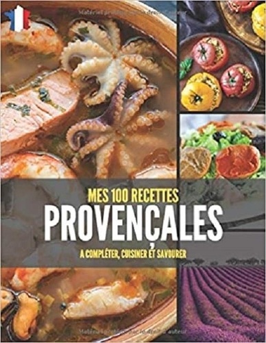 Publishing Independent - MES 100 RECETTES PROVENÇALES - A compléter, cuisiner et savourer.
