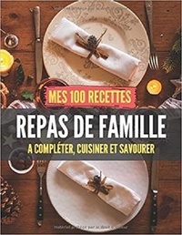 Publishing Independent - Mes 100 recettes Repas de Famille - A compléter, cuisiner et savourer.