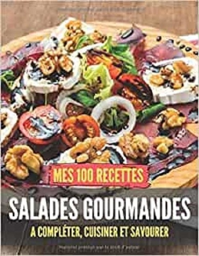 Publishing Independent - Mes 100 recettes salades gourmandes - A compléter, cuisiner et savourer.