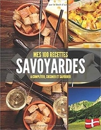 Publishing Independent - Mes 100 recettes savoyardes - A compléter, cuisiner et savourer.