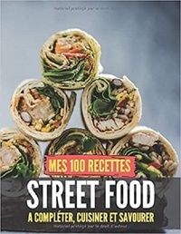 Publishing Independent - Mes 100 recettes Street Food - A compléter, cuisiner et savourer.