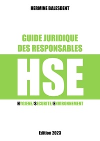 Hermine Balesdent - Guide juridique des responsables HSE - Hygiène/Sécurité/Environnement.