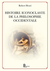 Robert Henri - Histoire iconoclaste de la philosophie occidentale.