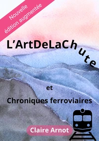 L’ArtDeLaChute et Chroniques ferroviaires