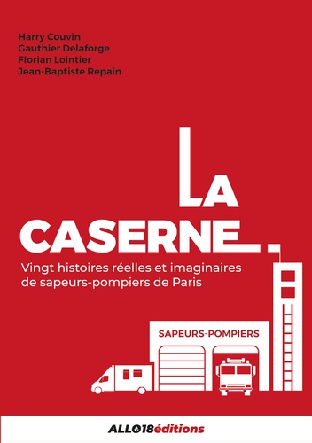 Harry Couvin et Gauthier Delaforge - La caserne - 20 histoires réelles et imaginaires de sapeurs-pompiers de Paris.