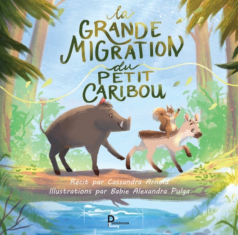 Cassandra Arnold et Babie Alexandra Pulga - La grande migration du Petit Caribou.