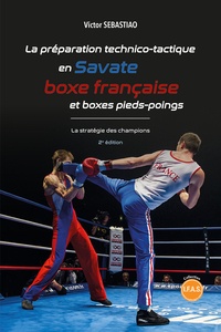 Victor Sebastiao - La préparation technico-tactique en Savate, boxe française et boxe pieds-poings - La stratégie des champions.
