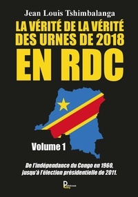 Jean louis Tshimbalanga - La vérité de la vérité des urnes de 2018 en RDC - Volume 1.