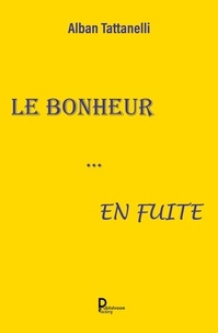 Alban Tattanelli - Le bonheur… en fuite.