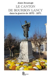 Alain Boussuge - Le canton de Bourbon-Lancy dans la guerre de 1870-1871.