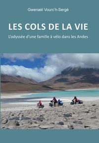 Gwenaël Vourc'h-Sergé - Les cols de la vie - L'odyssée d'une famille à vélo dans les Andes.