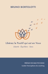 Bruno Bortolotti - Libérez le Positif qui est Vous - Liberté, Equilibre, Sens.