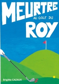 Brigitte Cazaux - Meurtre au golf du Roy.