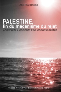 Adel Paul Boulad - Palestine, fin du mécanisme du rejet - Chroniques d'un militant pour un nouvel horizon.