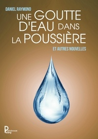 Daniel Raymond - Une goutte d'eau dans la poussière - Et autres nouvelles.