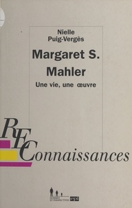 Puig-Vergès Nielle - Margareth S Mahler - Une vie, une oeuvre.
