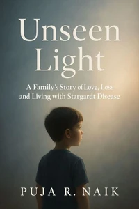 Unseen Light  A Family’s Story of Love, Loss, and Living with Stargardt Disease