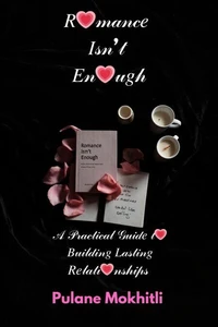 Romance Isn’t Enough:  A Practical Guide to Building Lasting Relationships
