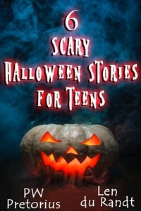  PW Pretorius et  Len du Randt - 6 Scary Halloween Stories for Teens - Halloween Stories for Kids, #1.