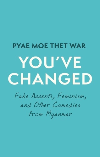 You've Changed. Fake Accents, Feminism, and Other Comedies from Myanmar