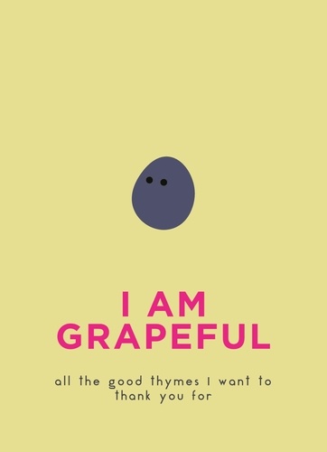 I Am Grapeful. All the good thymes I want to thank you for