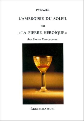  Pyrazel - L'Ambroisie Du Soleil Ou " La Pierre Heroique ". Ars Brevis Philosophici.