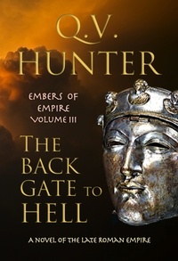  Q. V. Hunter - The Back Gate to Hell, a Novel of the Late Roman Empire - The Embers of Empire, #3.