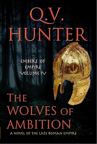  Q. V. Hunter - The Wolves of Ambition, a Novel of the Late Roman Empire - The Embers of Empire, #4.