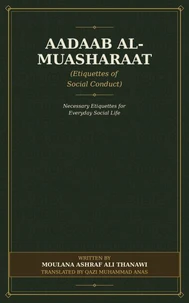Aadaab al-Muasharaat (Etiquettes of Social Conduct): Necessary etiquettes for important aspects of life—such as giving and receiving gifts, hospitality, correspondence, respect and meeting/parting