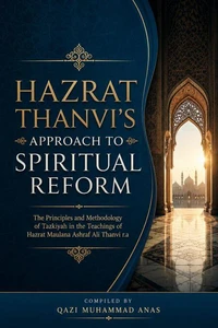 Hazrat Thanvi's Approach to Spiritual Reform: The Principles and Methodology of Tazkiyah in the Teachings of Hazrat Maulana Ashraf Ali Thanvi r.a