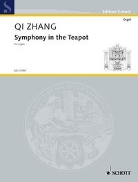 Qi Zhang - Edition Schott  : Symphony in the Teapot - for Organ. organ solo..