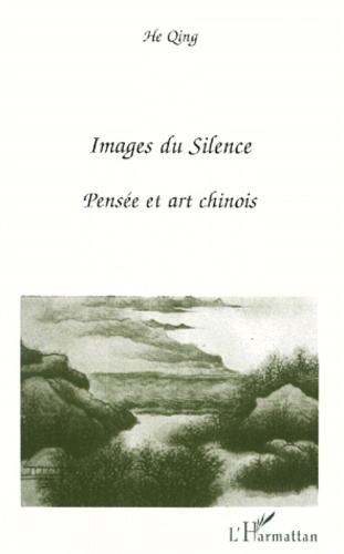 Qing He - Images Du Silence. Pensee Et Art Chinois.